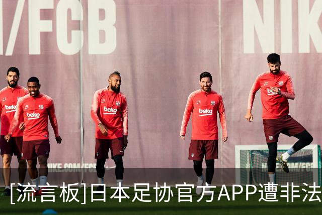 [流言板]日本足协官方APP遭非法入侵，用户个人信息是否泄露仍在调查